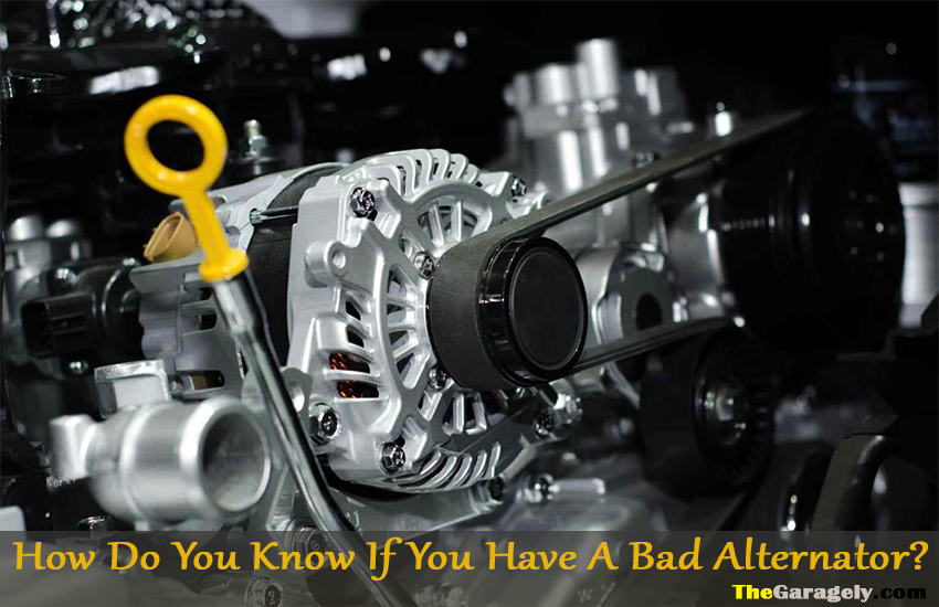 How Do You Know If You Have A Bad Alternator?