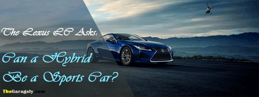 The Lexus LC Asks Can A Hybrid Be A Sports Car